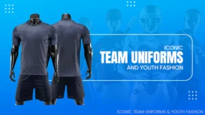Iconic Team Uniforms & Youth Fashion